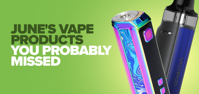 June's vape products you probably missed