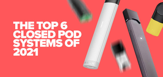 The Top 6 Closed Pod Systems of 2021