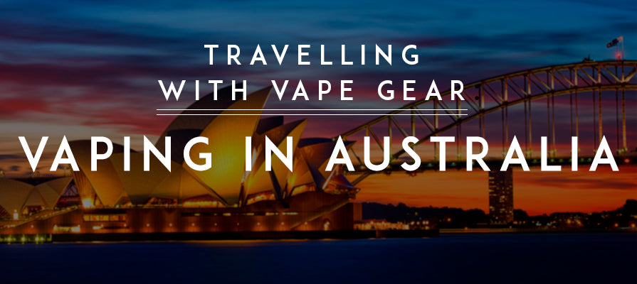 Travelling with Vape Gear: Vaping in Australia