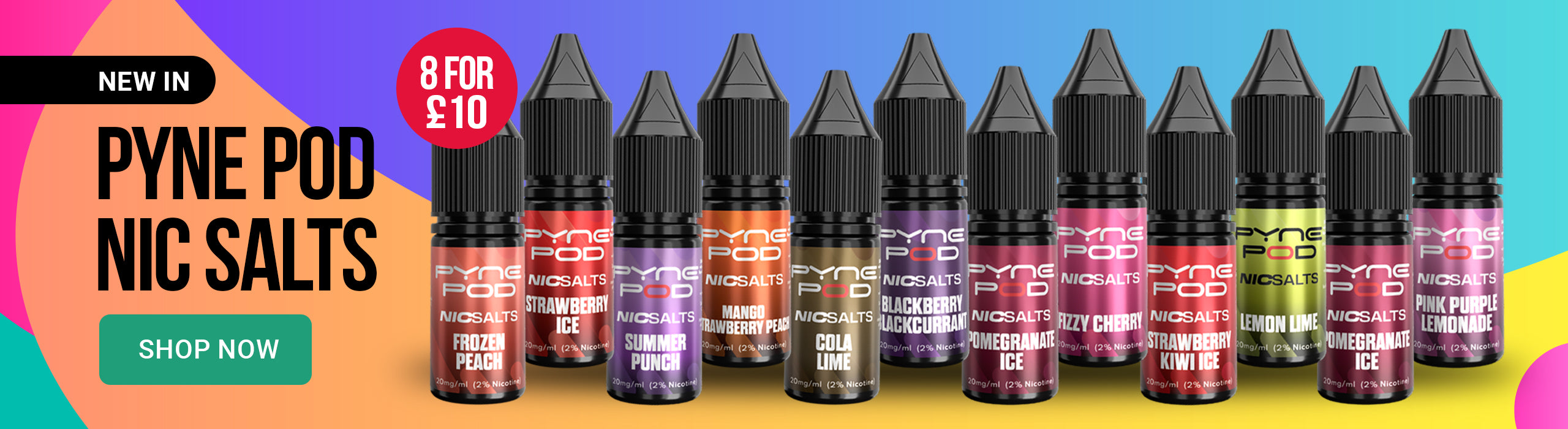 A banner showing multiple Pyne Pod Nic Salts e-liquid bottles in different flavour colours, with large text reading 'NEW IN PYNE POD NIC SALTS' and '8 FOR £10 SHOP NOW' on a colourful gradient background.